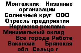 Монтажник › Название организации ­ Солнечный круг, ООО › Отрасль предприятия ­ Наружная реклама › Минимальный оклад ­ 15 000 - Все города Работа » Вакансии   . Брянская обл.,Сельцо г.